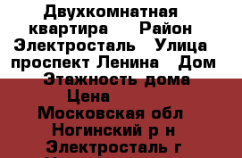 Двухкомнатная   квартира   › Район ­ Электросталь › Улица ­ проспект Ленина › Дом ­ 5 › Этажность дома ­ 16 › Цена ­ 25 000 - Московская обл., Ногинский р-н, Электросталь г. Недвижимость » Квартиры аренда   . Московская обл.